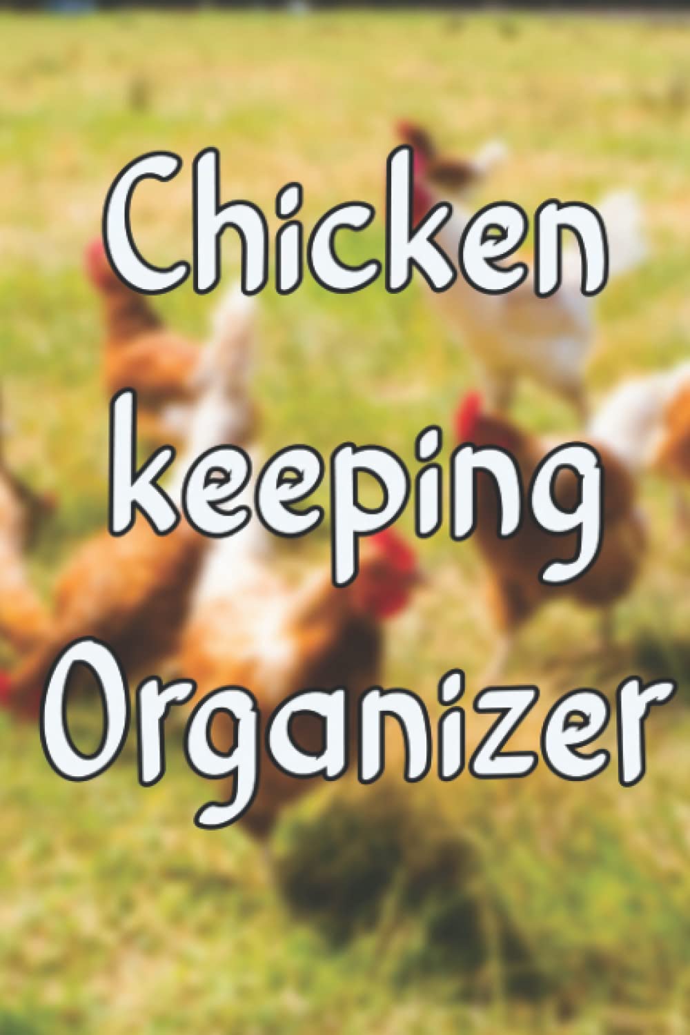 Chicken keeping Organizer: Chicken Record Keeping Logbook Hatching Journal Planner Egg Production Turning Schedule Income Expenses & Chicken Health Tracker Notebook & Chicken Keeping Log Book