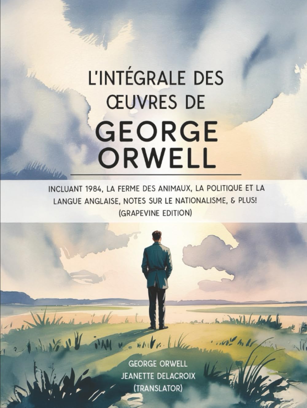 L’intégrale des œuvres de George Orwell: incluant 1984, La ferme des animaux, La politique et la langue anglaise, Notes sur le nationalisme, & plus! (Grapevine edition)