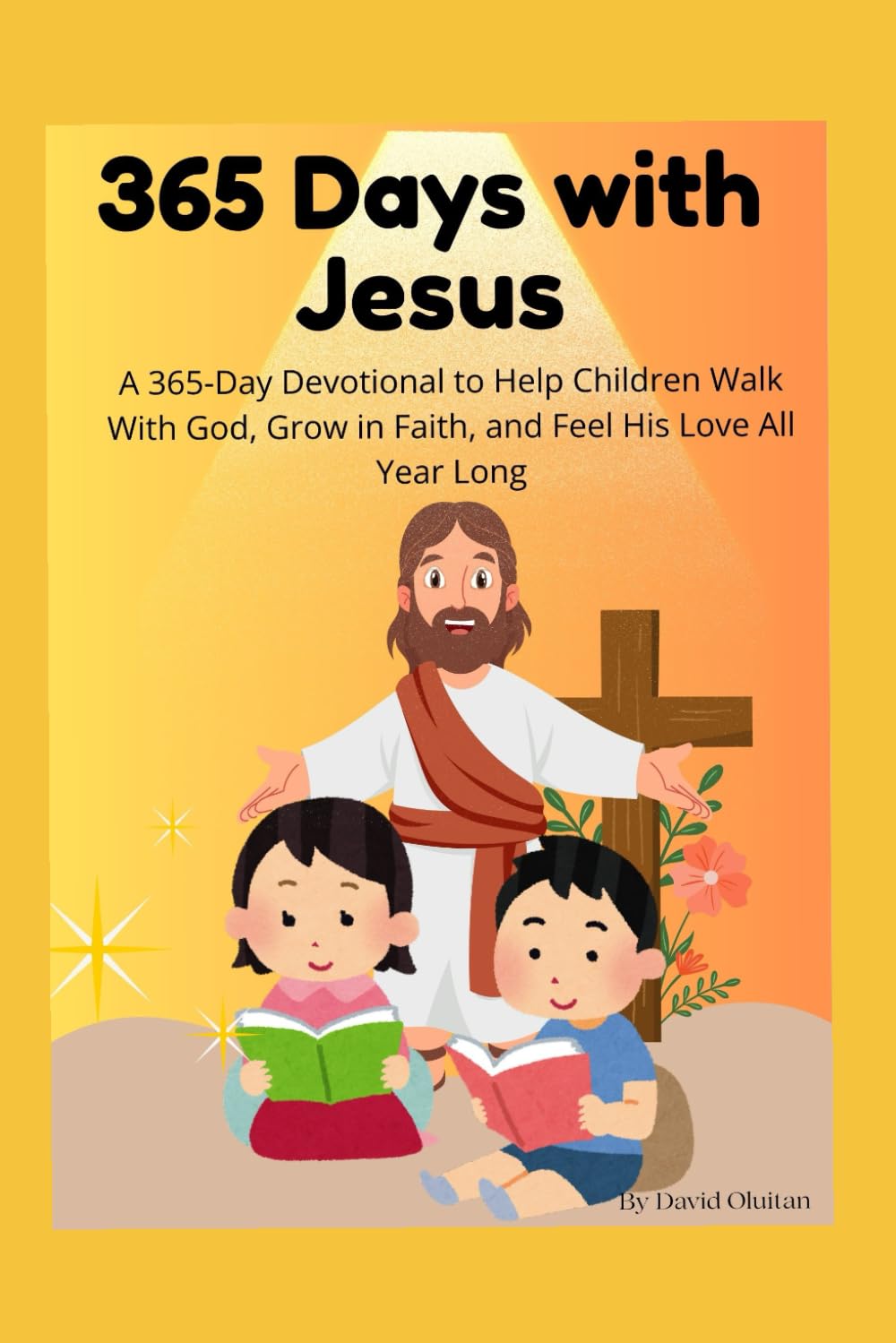 365 Days with Jesus: A 365‑Day Devotional to Help Children Walk With God, Grow in Faith, and Feel His Love All Year Long