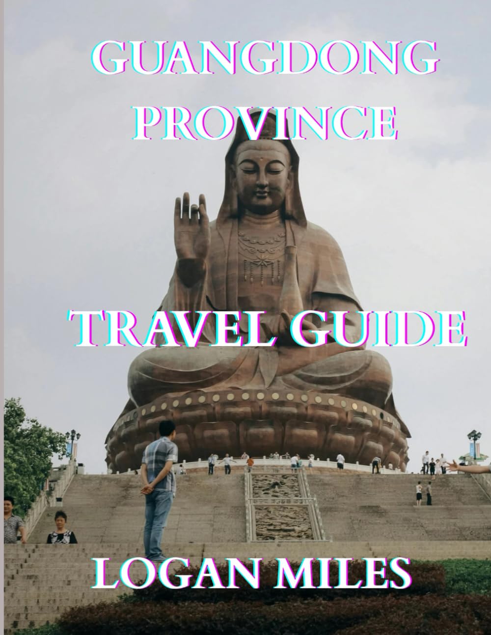 GUANGDONG PROVINCE TRAVEL GUIDE 2025: A Clear and Practical Resource to Help You Plan Smooth Itineraries, Avoid Tourist Traps, Understand Real Costs, and Travel with Confidence.