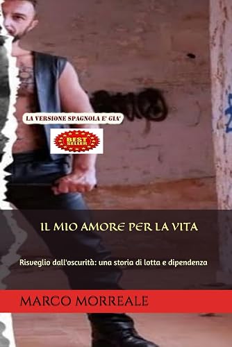 IL MIO AMORE PER LA VITA: Risveglio dall'oscurità: una storia di lotta e dipendenza