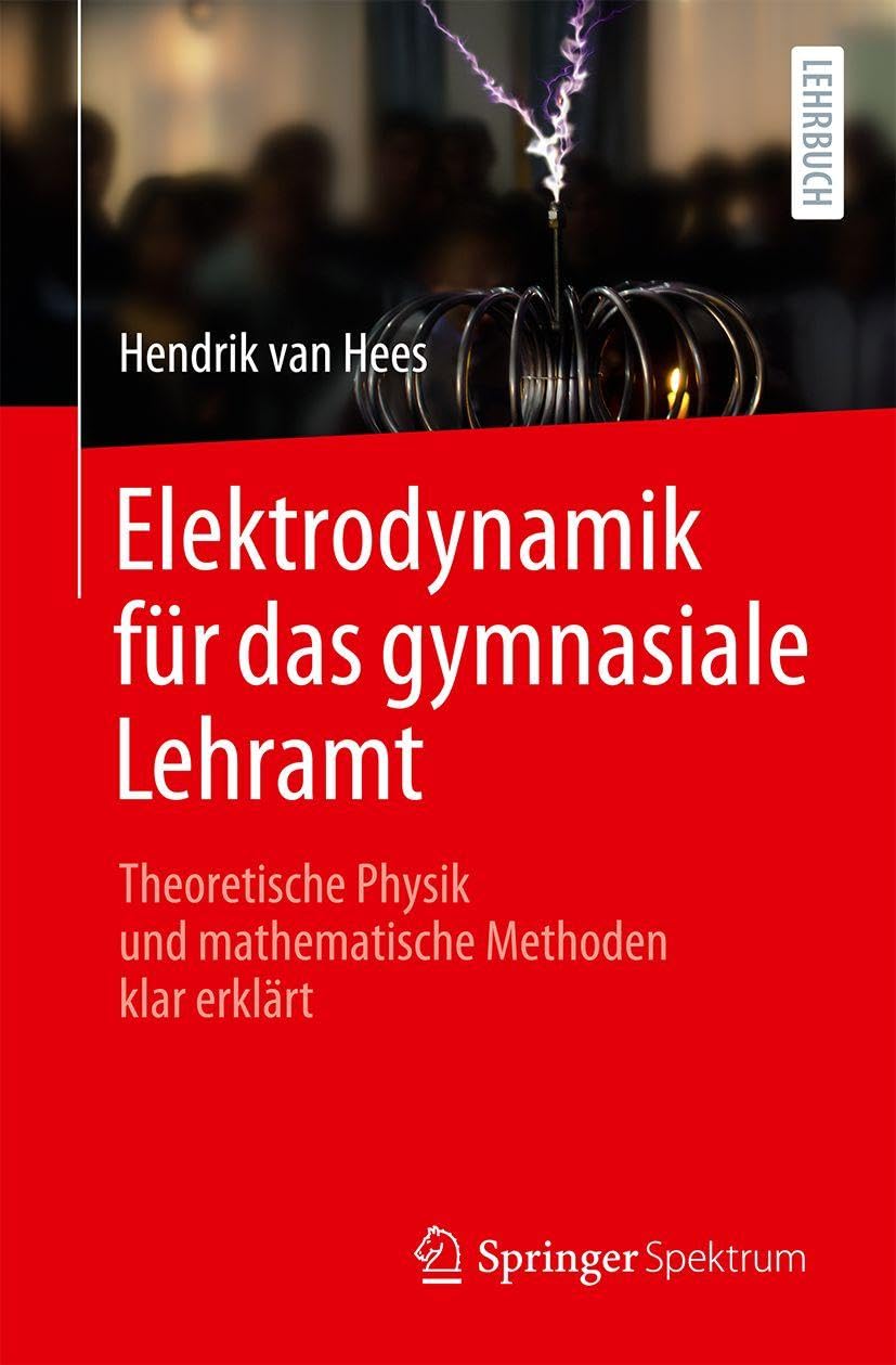 Elektrodynamik für das gymnasiale Lehramt: Theoretische Physik und mathematische Methoden klar erklärt