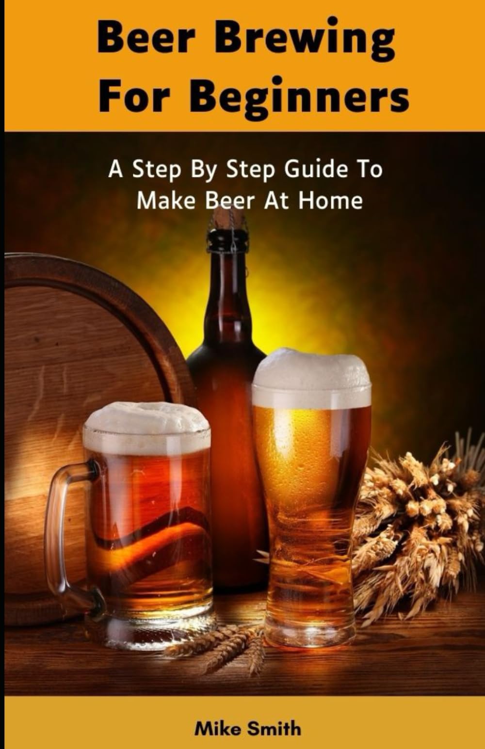 Beer Brewing For Beginners: A Step By Step Guide To Make Beer At Home