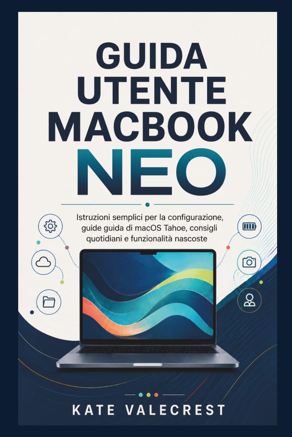 GUIDA UTENTE MACBOOK NEO: Istruzioni semplici per la configurazione, guide guida di macOS Tahoe, consigli quotidiani e funzionalità nascoste