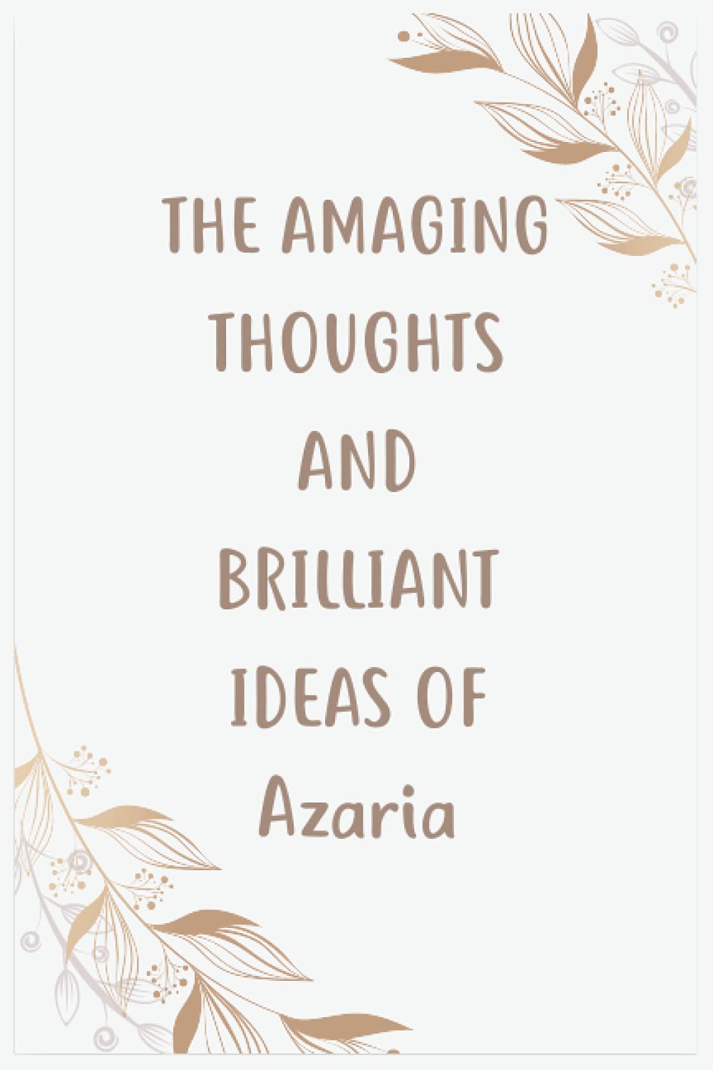 The Amazing Thoughts And Brilliant Ideas Of Azaria: Journal For An Awesome Azaria | Funny Notebook Gifts for Azaria, Great gifts for women, girls, ... for Azaria | Size ”6x9” Notebook | 110 Pages