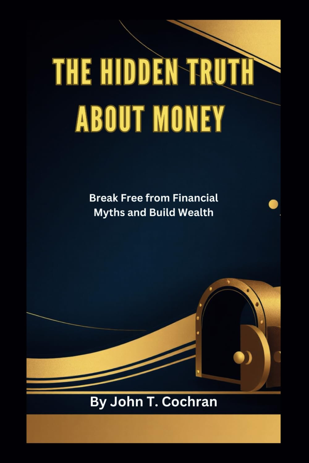 The Hidden Truth About Money: Break Free from Financial Myths and Build Wealth