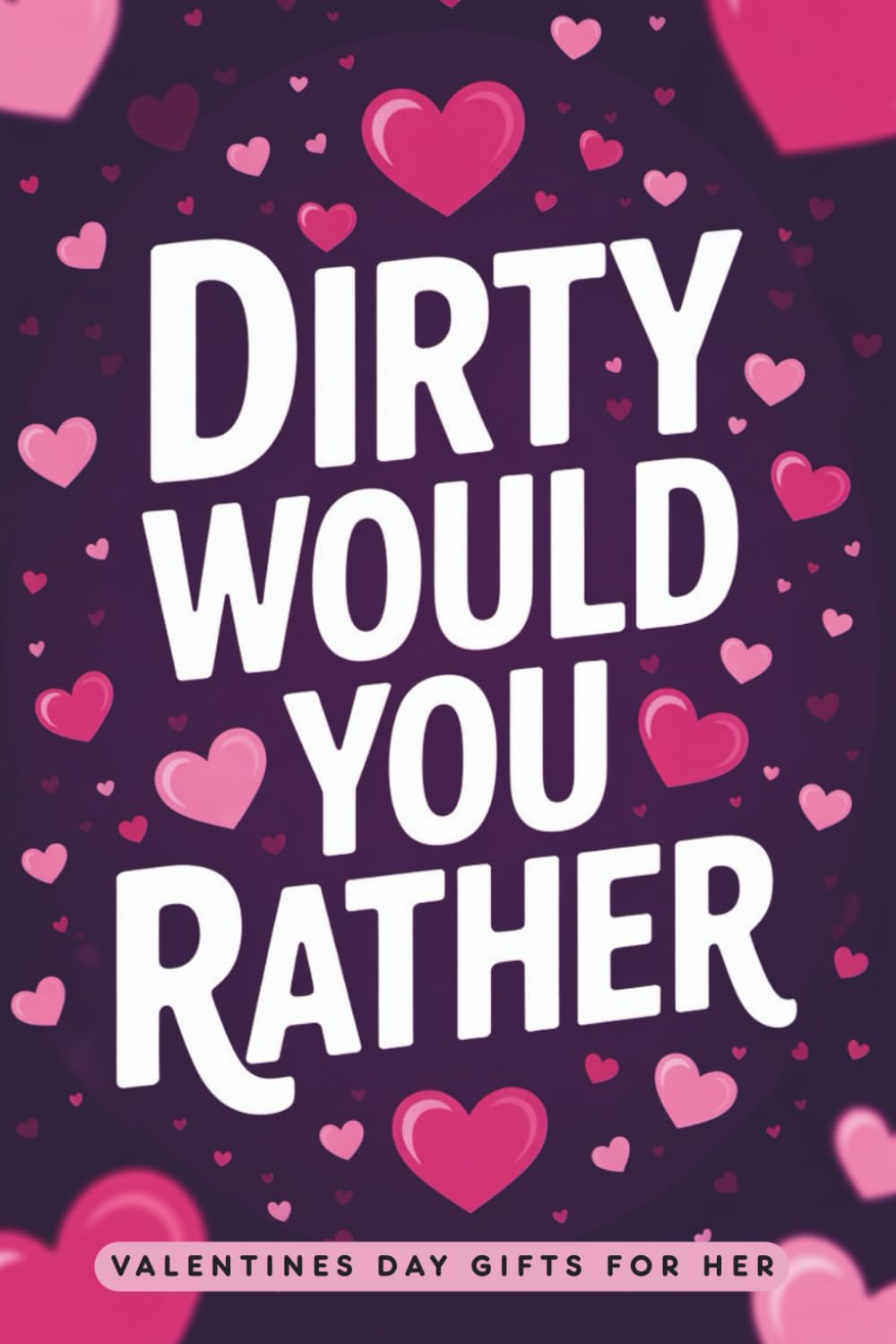 Valentines Day Gifts for Her: Dirty Would You Rather: Sexy and Naughty Valentine's Game Book for Adults