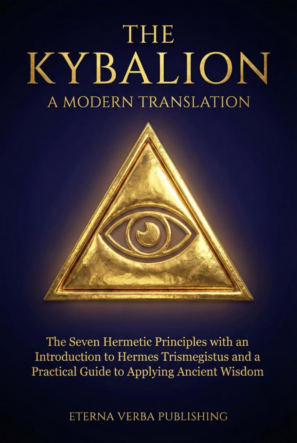 The Kybalion: A Modern Translation: The Seven Hermetic Principles with an Introduction to Hermes Trismegistus and a Practical Guide to Applying Ancient Wisdom