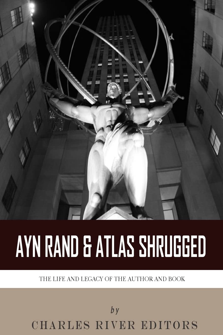 Ayn Rand & Atlas Shrugged: The Life and Legacy of the Author and Book