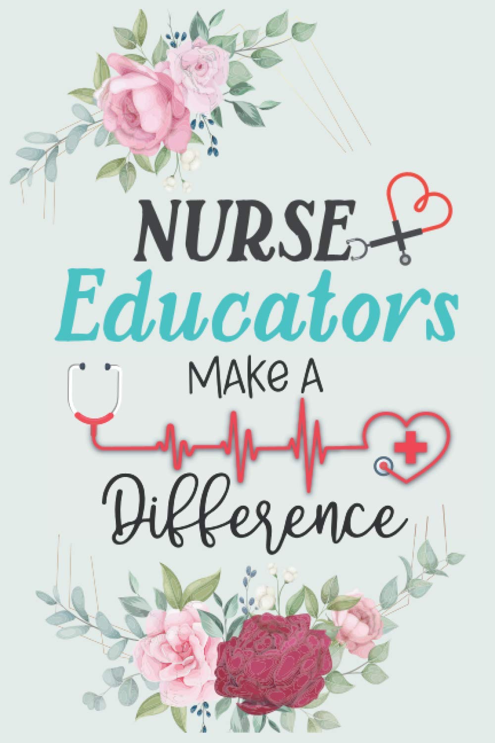 Nurse Educators Make A Difference Notebook: Nurse Educators Journal Notebook For Nurse Educators, LPN, RN, Nurse Practitioner Lined Notebook, Diary, ... 120 Pages Perfect Nurse Educator Gifts