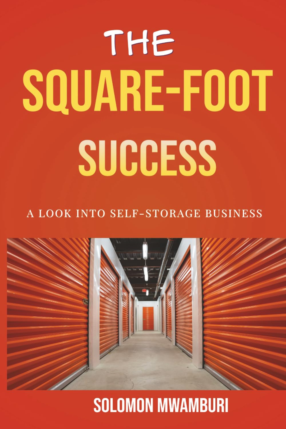 The Square Foot Success: The Step-by-Step Guide to Investing in Self-Storage, Finding Off-Market Deals, and Building a Recession-Proof Passive Income Empire