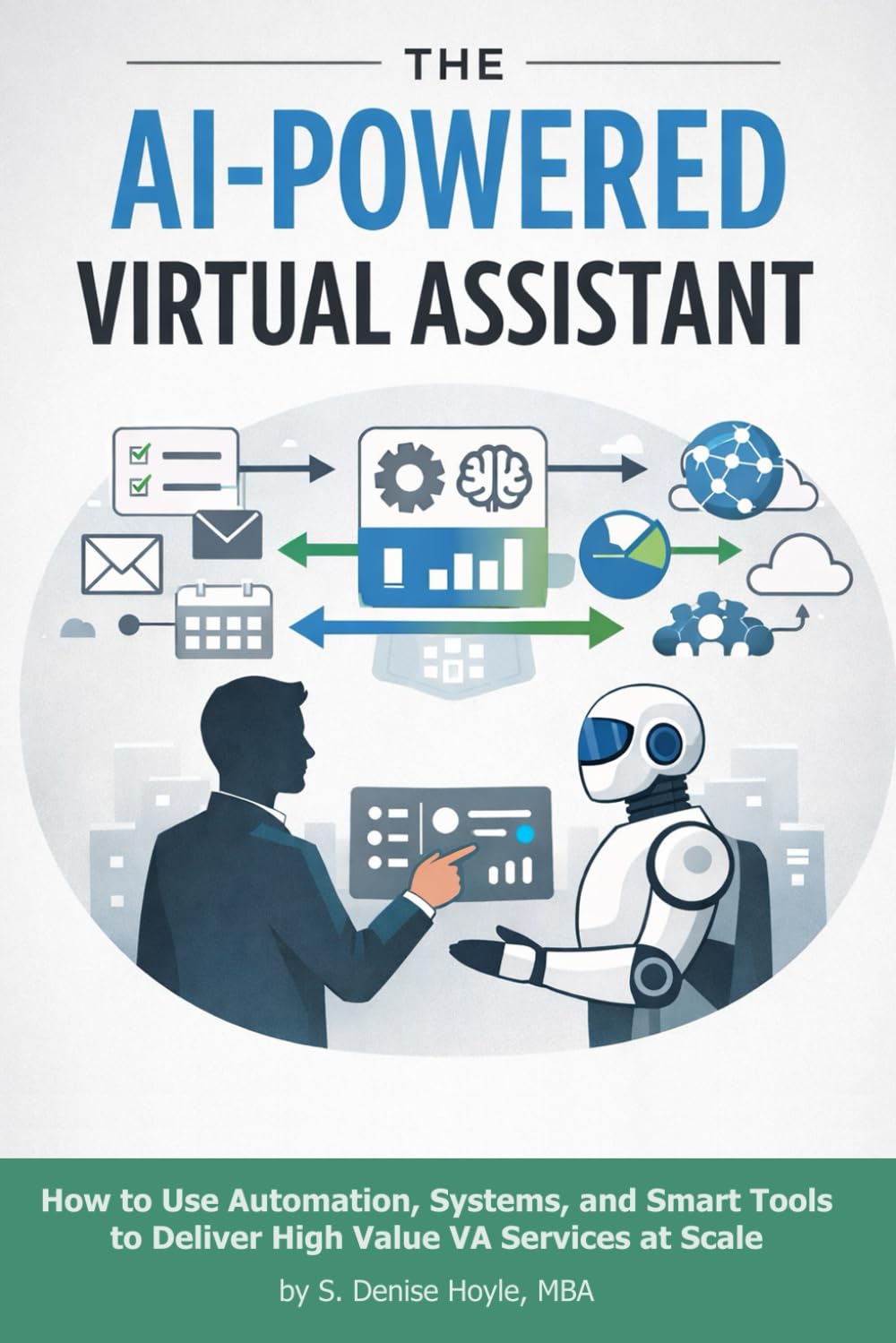 The AI Powered Virtual Assistant: How to Use Automation, Systems, and Smart Tools to Deliver High-Value VA Services at Scale