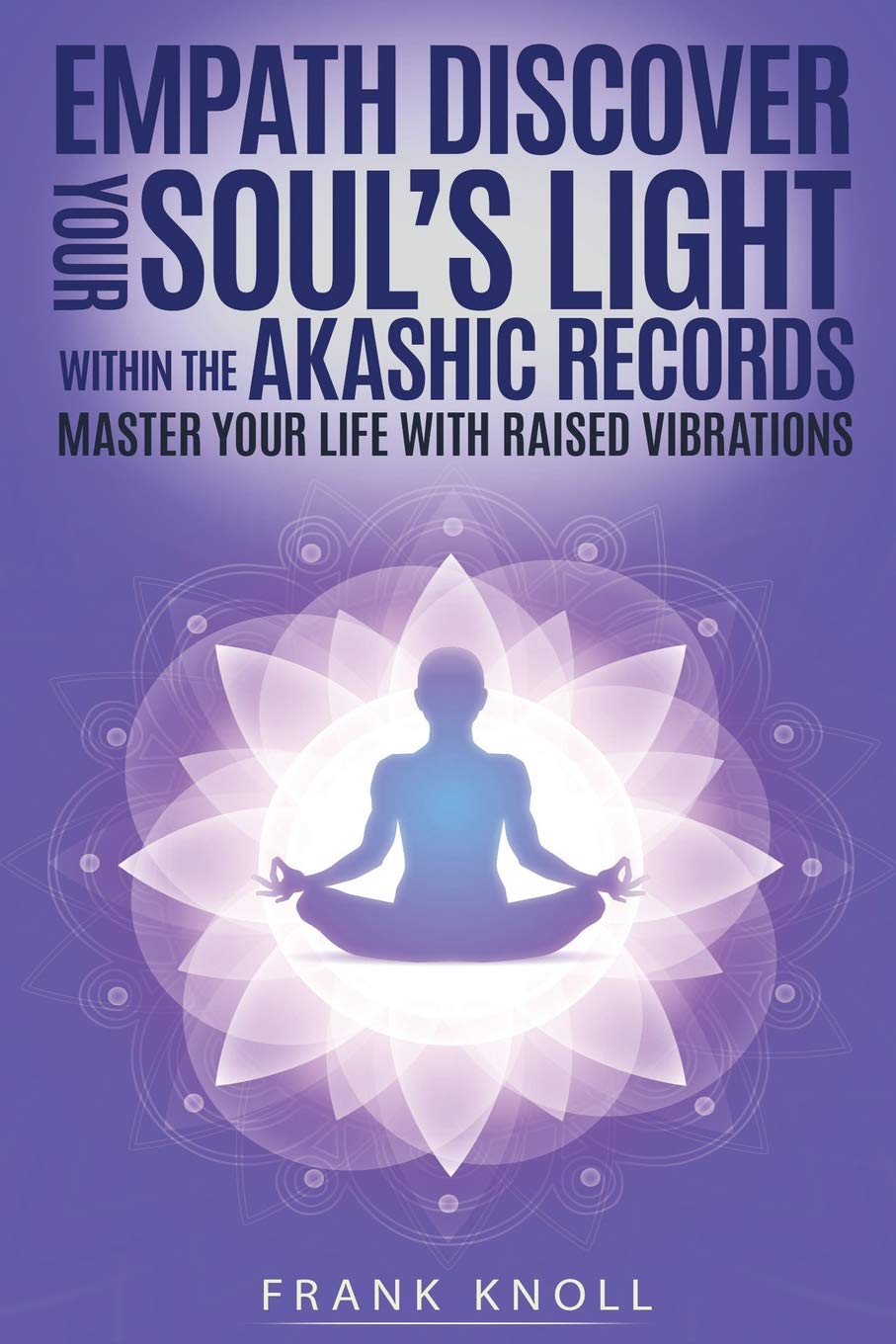 Empath: Discover your Soul’s Light within the Akashic Records: Master Your Life with Raised Vibrations