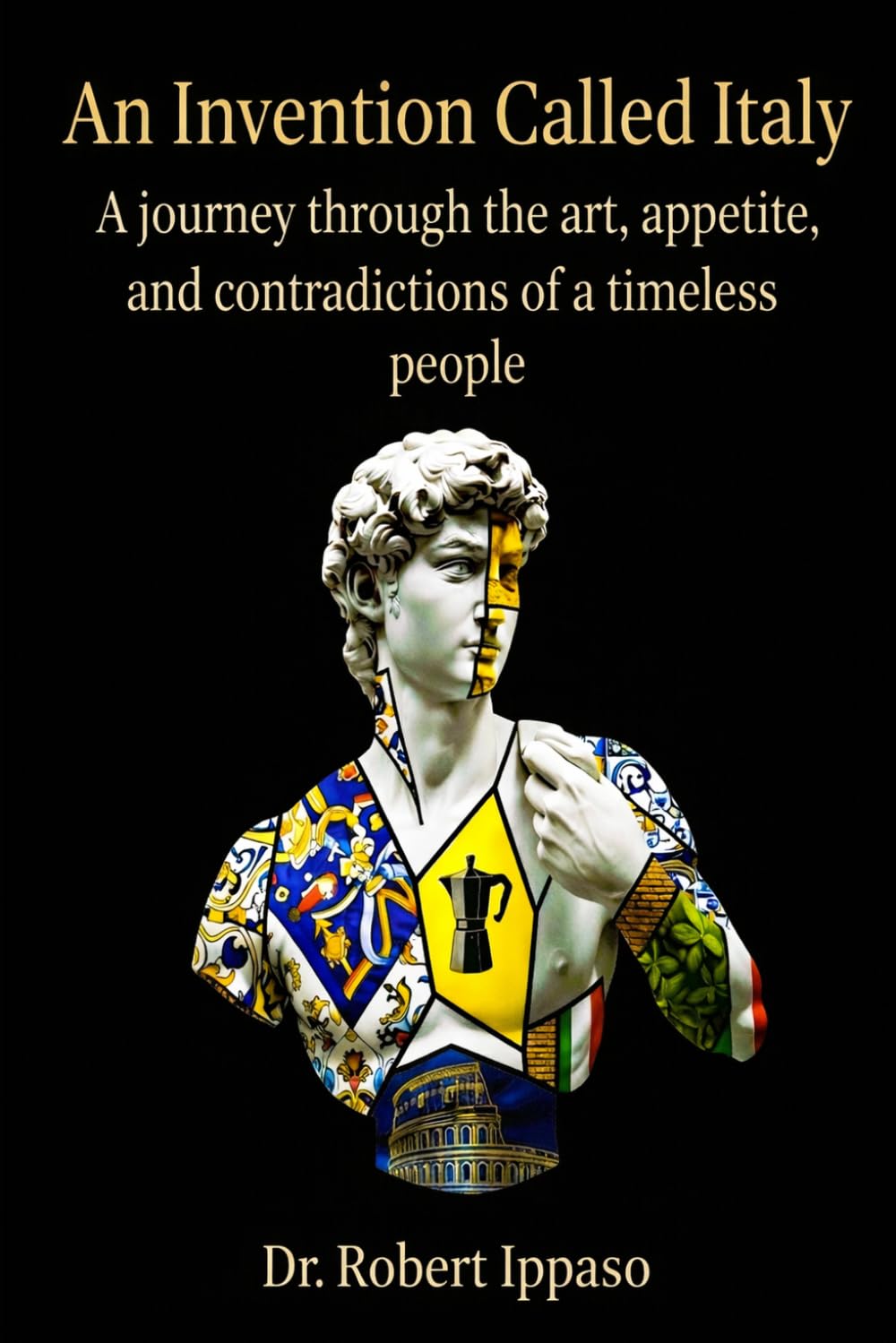 AN INVENTION CALLED ITALY: A Journey Through the Art, Appetite, and Contradictions of a Timeless People