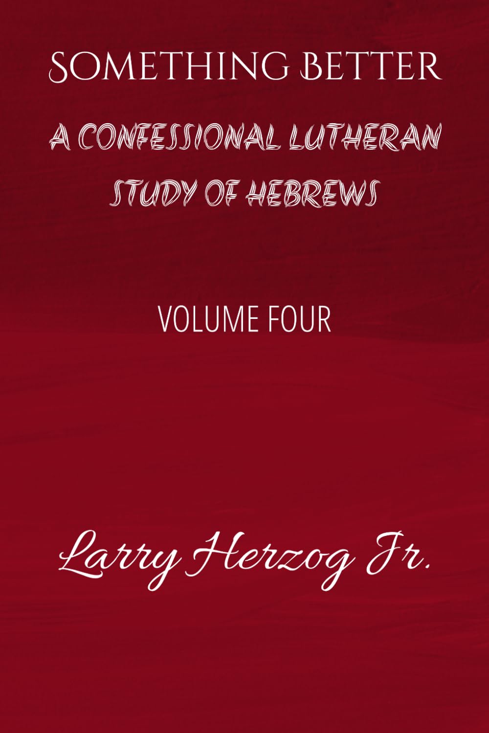Something Better: A Confessional Lutheran Study of Hebrews (Letters to the Church Under Pressure: Confessional Lutheran Bible Studies)