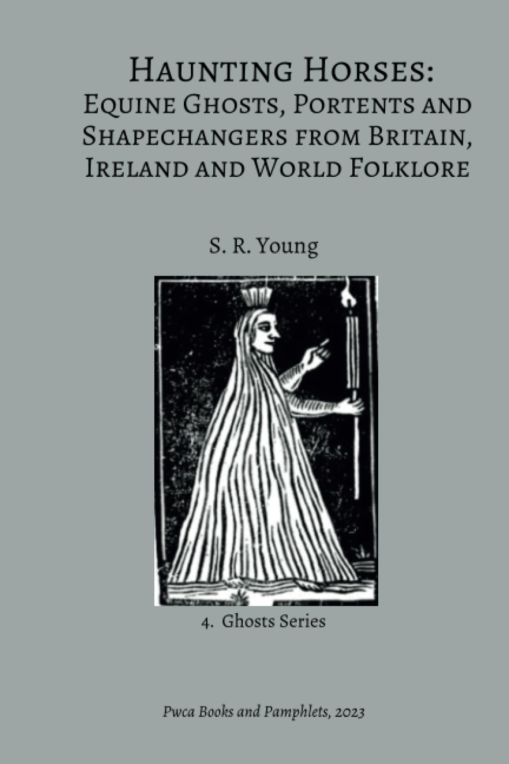 Haunting Horses: Equine Ghosts, Portents and Shapechangers from Britain, Ireland and World Folklore
