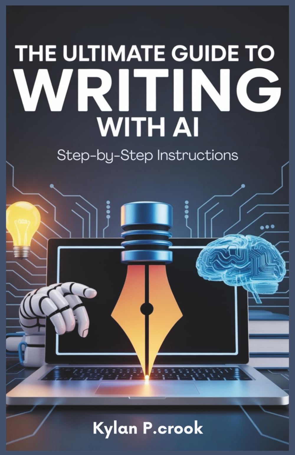 The Ultimate Guide to Writing with AI: A Step-by-Step Instructions: Learn How to Use ChatGPT to Overcome Writer’s Block, Create Compelling Content, and Publish Your Book Fast