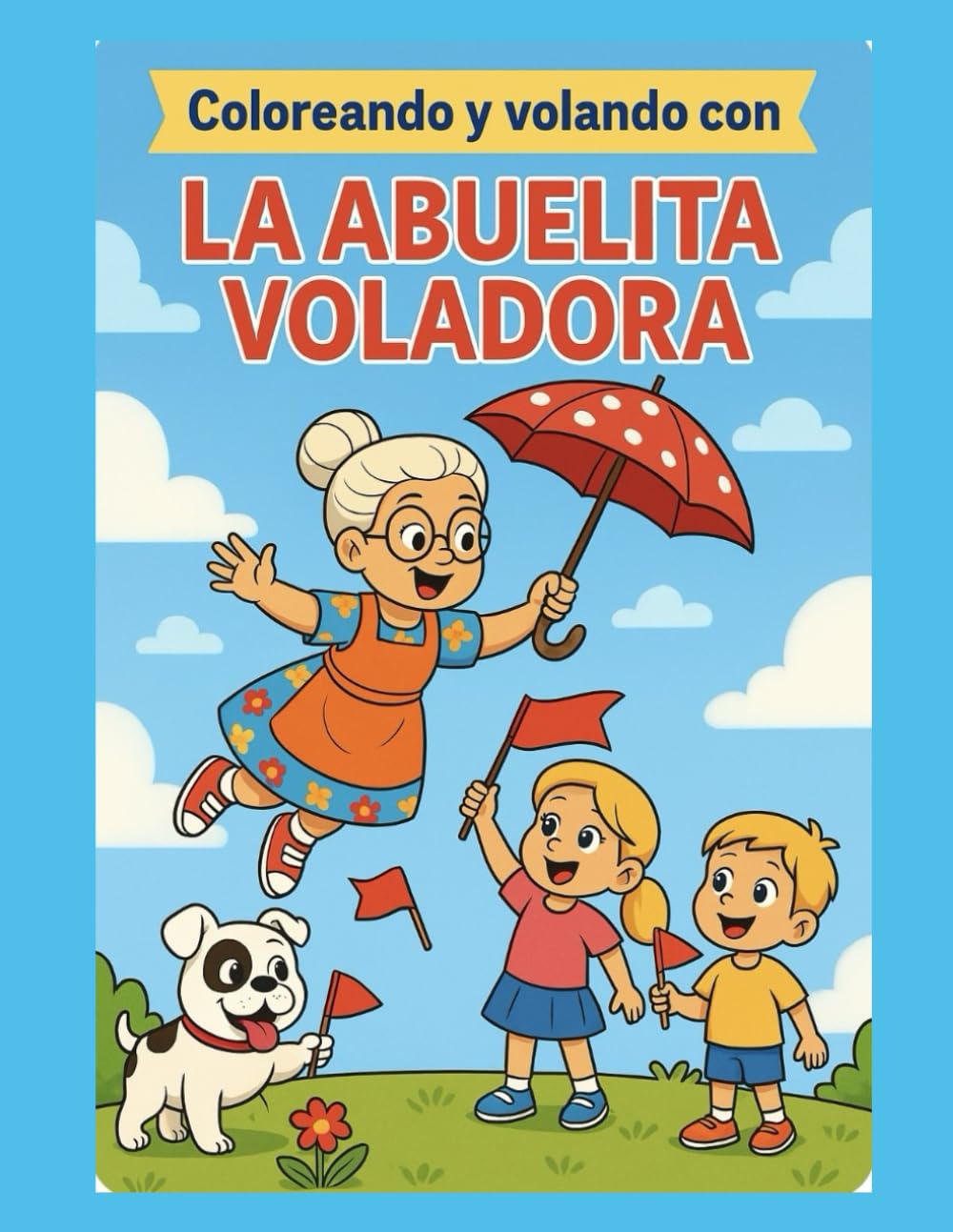 Coloreando y Volando con La Abuelita Voladora 1: Libro inspirado en el volume 1 de "La Abuelita Voladora"" que inspira imaginacion, amor y diversión.