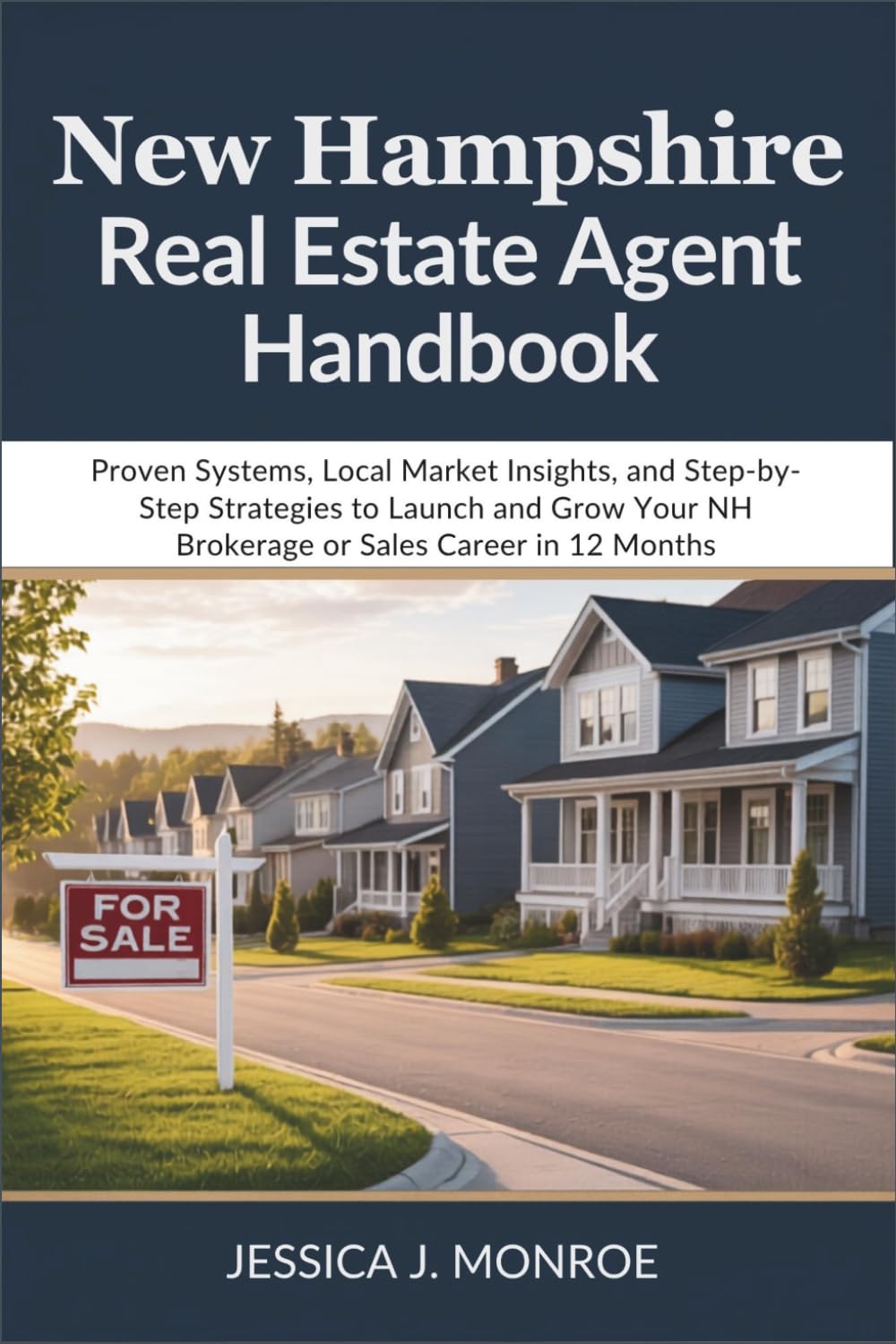 New Hampshire Real Estate Agent Handbook: Proven Systems, Local Market Insights, and Step-by-Step Strategies to Launch and Grow Your NH Brokerage or Sales Career in 12 Months