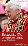 Benedikt XVI.: Sein Leben, sein Denken, seine Botschaft (Biografien) - Christian Feldmann 