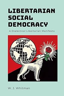 Libertarian Social Democracy: A Dialectical Libertarian Manifesto