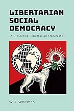 Libertarian Social Democracy: A Dialectical Libertarian Manifesto