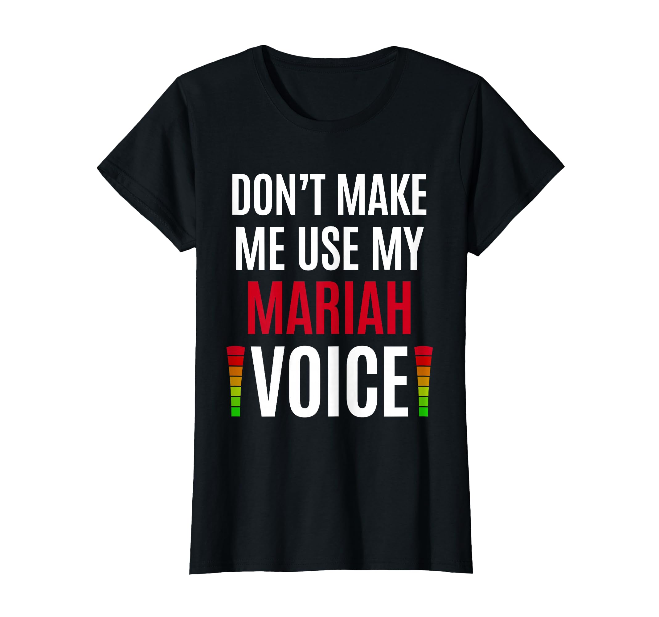 Don't Make Me Use My Mariah Voice Funny Name Gift Teacher T-Shirt