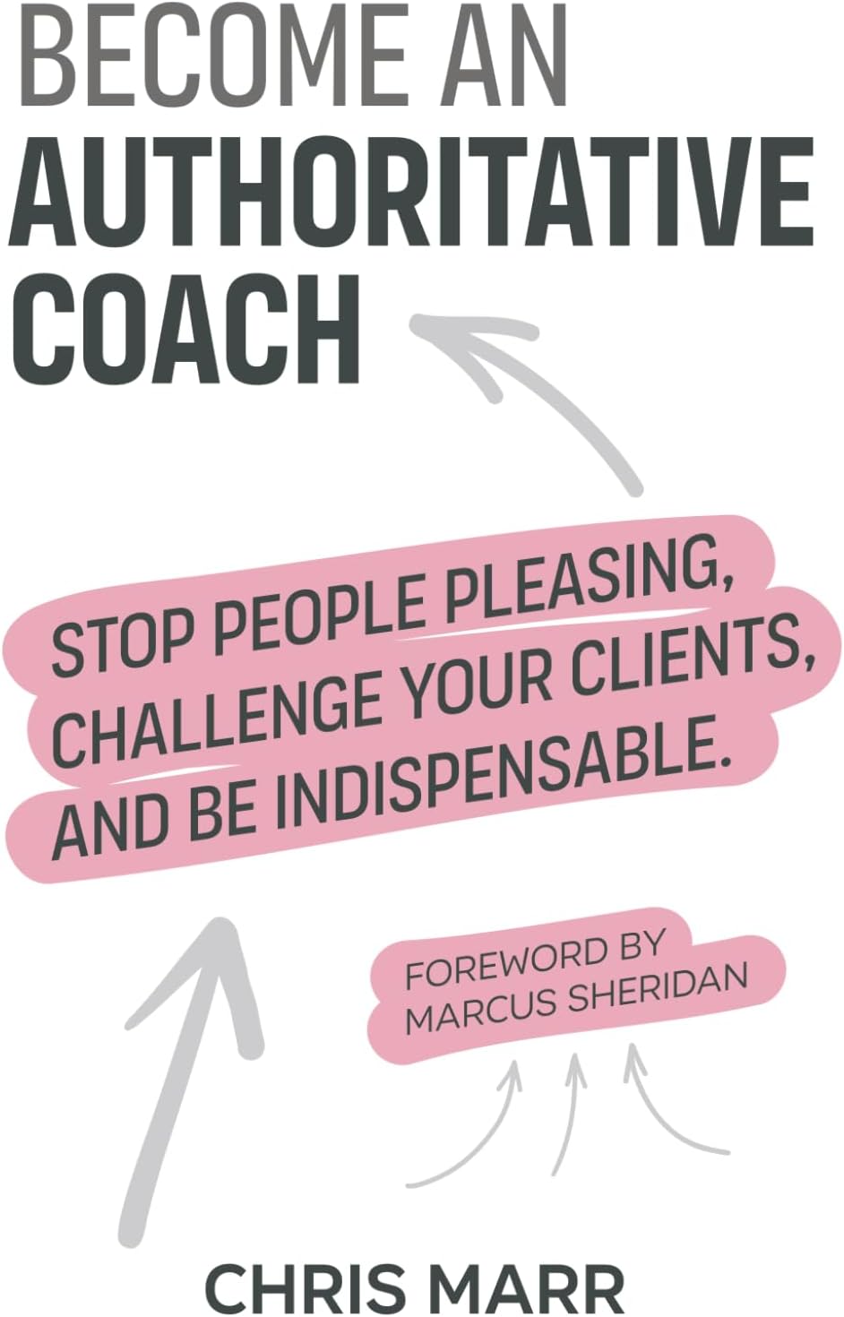 Become an Authoritative Coach: Stop people pleasing, challenge your clients, be indispensable