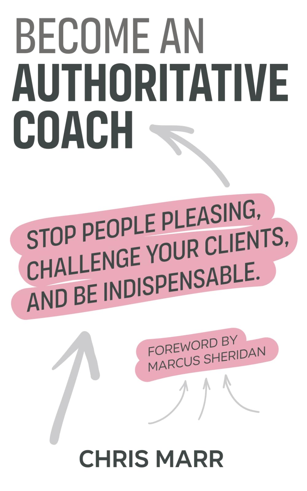 Become an Authoritative Coach: Stop people pleasing, challenge your clients, be indispensable