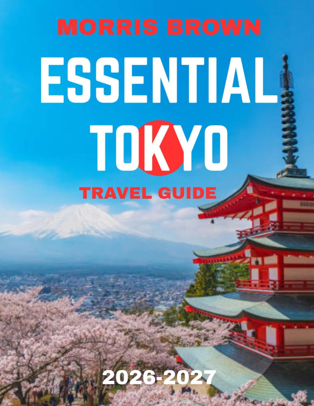 ESSENTIAL TOKYO TRAVEL GUIDE 2026-2027 (FULL COLOR GUIDE): Essential Tokyo: A Dazzling Journey Through Futuristic Skylines, Hidden Temples, and the Heartbeat of Japan