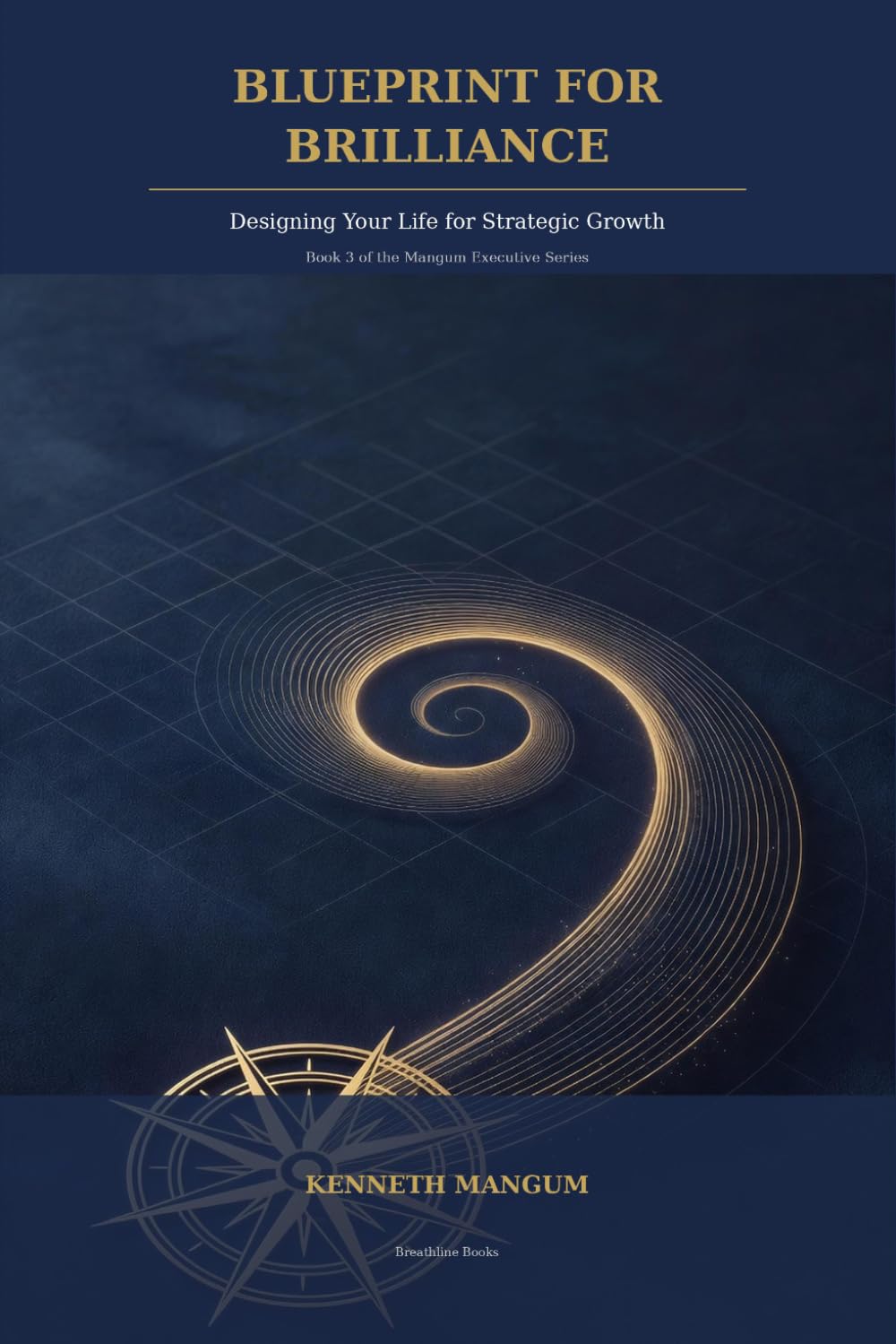 Blueprint for Brilliance: Designing Your Life for Strategic Growth (Mangum Executive Series)