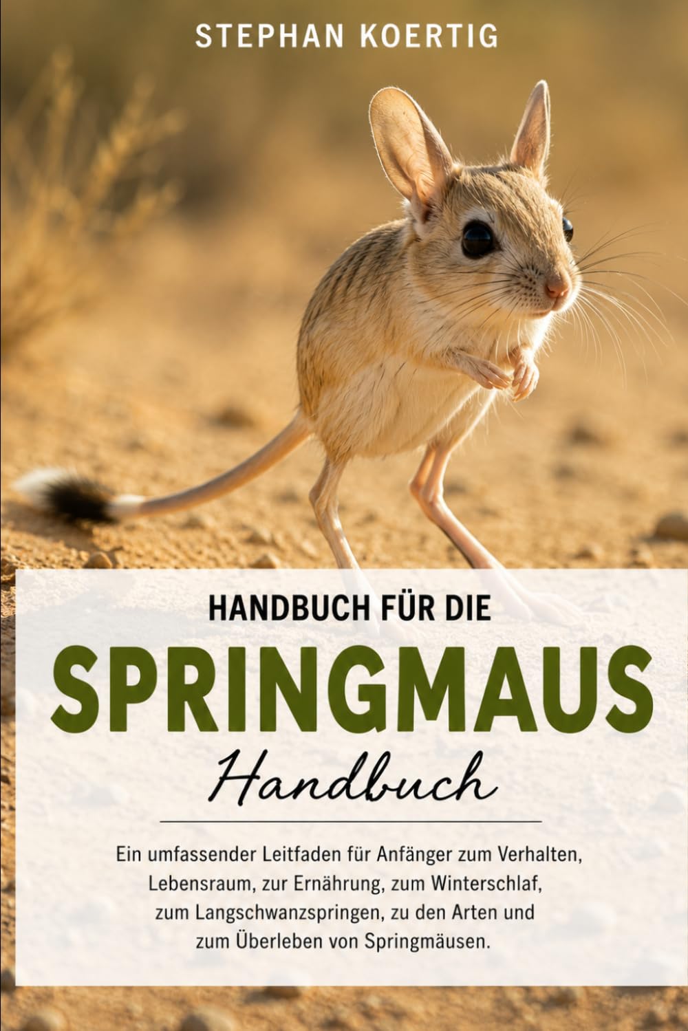 Handbuch für die Springmaus: Ein umfassender Leitfaden für Anfänger zum Verhalten, Lebensraum, zur Ernährung, zum Winterschlaf, zum ... den Arten und zum Überleben von Springmäusen.
