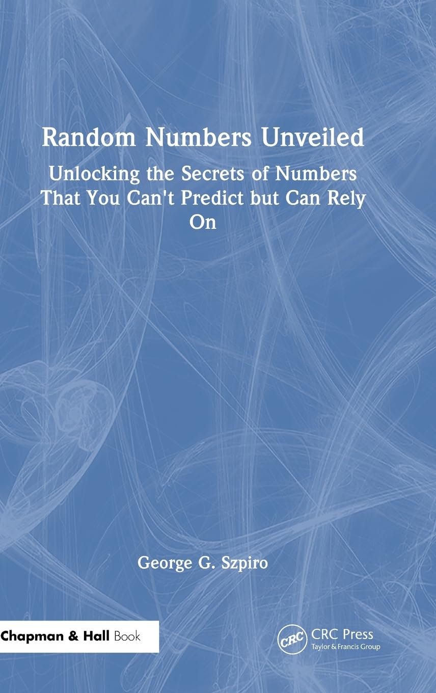 The Random Numbers Unveiled: The Secrets of Numbers That You Can't Predict but Can Rely On