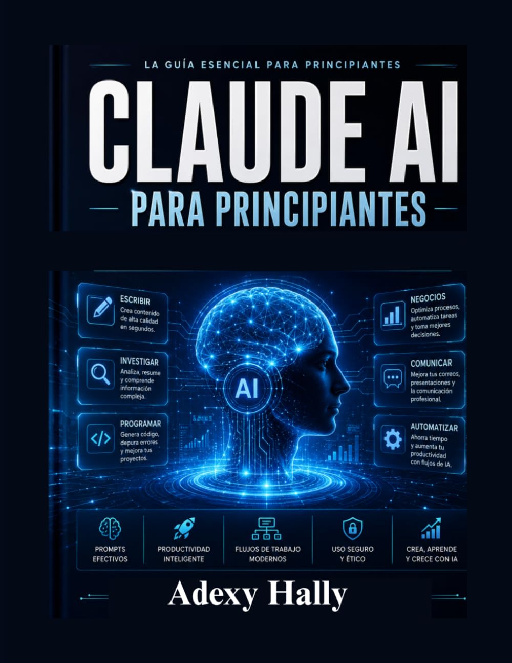 Claude AI Para principiantes: La guía práctica para la ingeniería de mensajes instantáneos, la automatización con AI, la creación de contenido los flujos de trabajo inteligentes