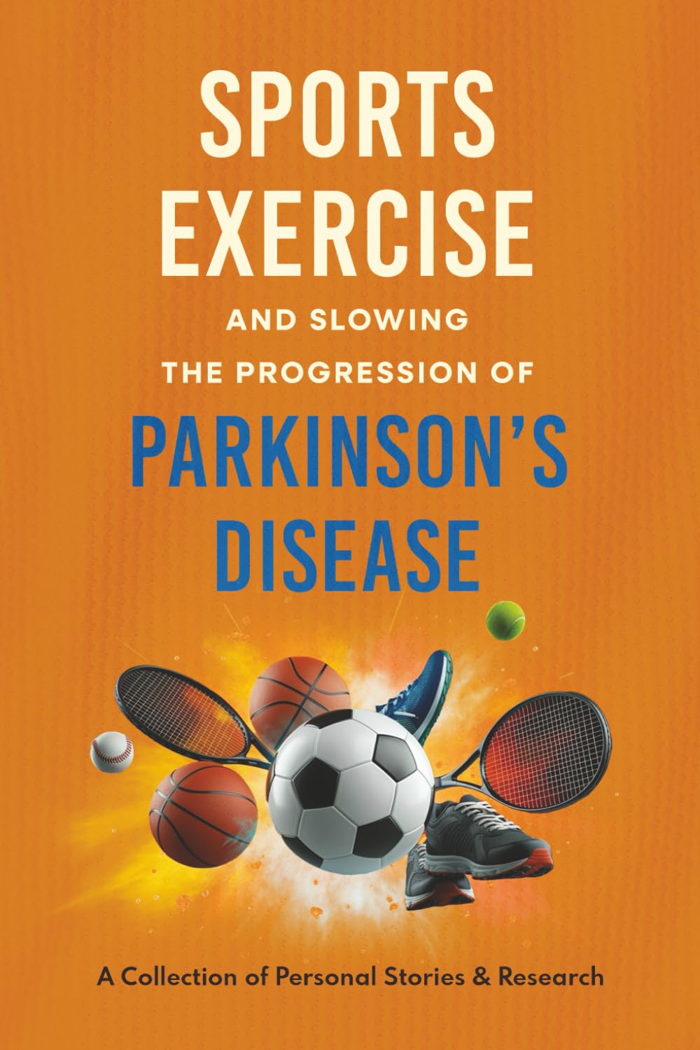 Sports, Exercise, and Slowing the Progression of Parkinson's Disease: A Collection of Personal Stories & Research