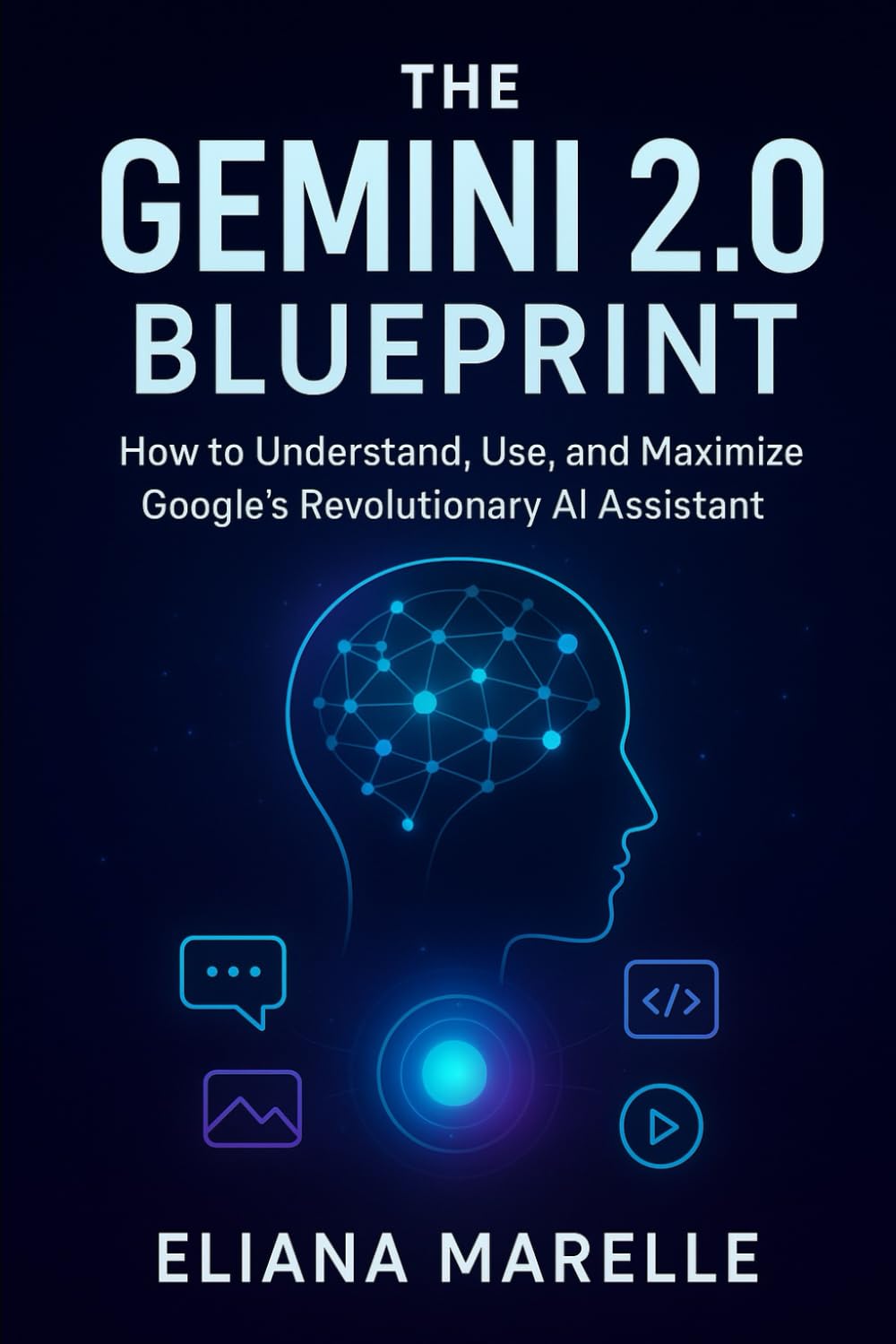 The Gemini 2.0 Blueprint: How to Understand, Use, and Maximize Google's Revolutionary AI Assistant