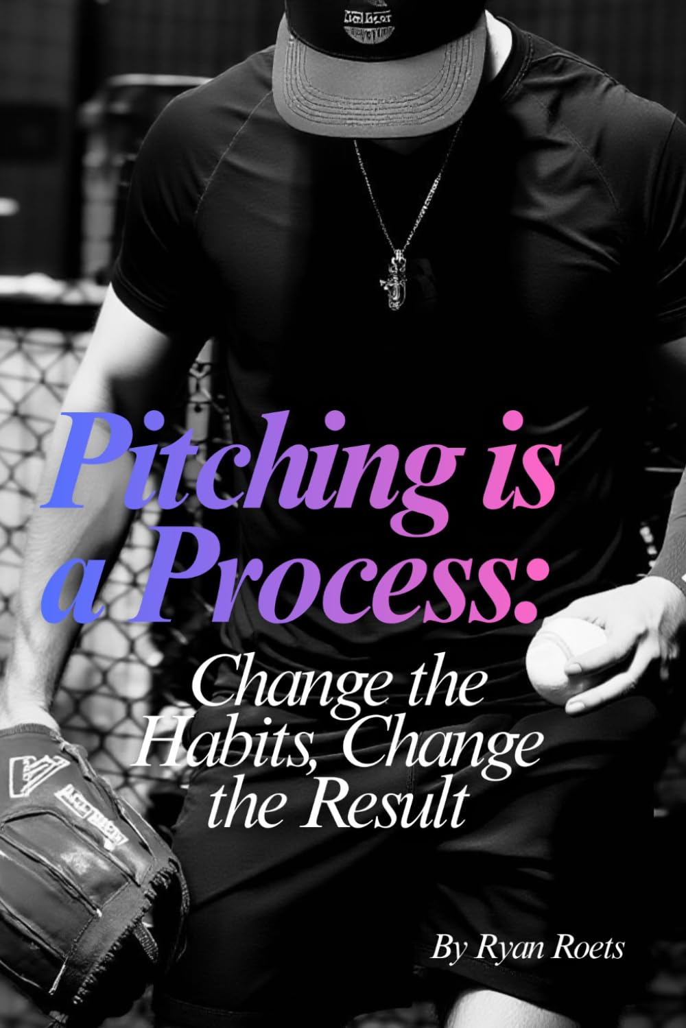 Pitching is a Process:: Change the Habits, Change the Results