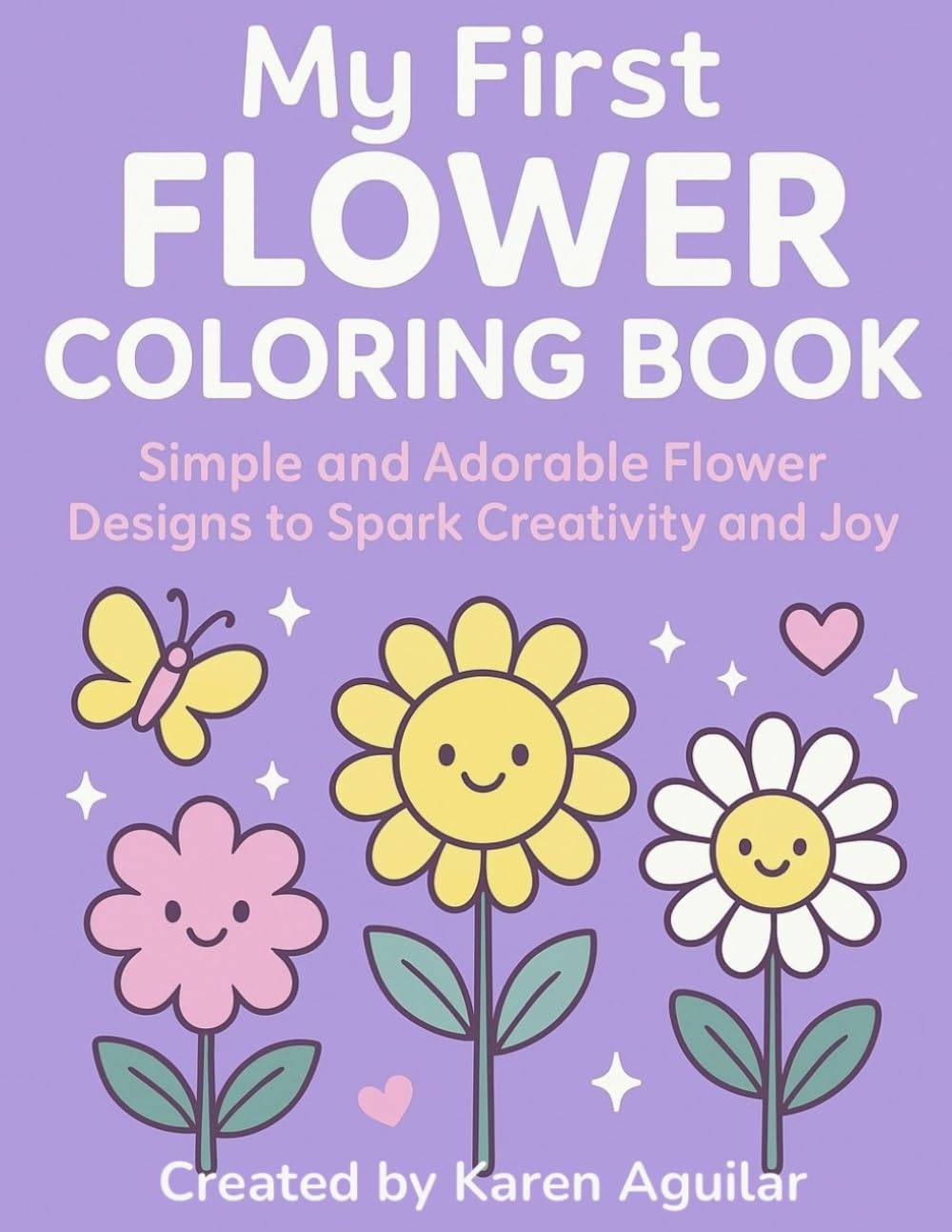 MY FIRST FLOWER COLORING BOOK: SIMPLE AND ADORABLE FLOWER DESIGNS TO SPARK CREATIVITY AND JOY