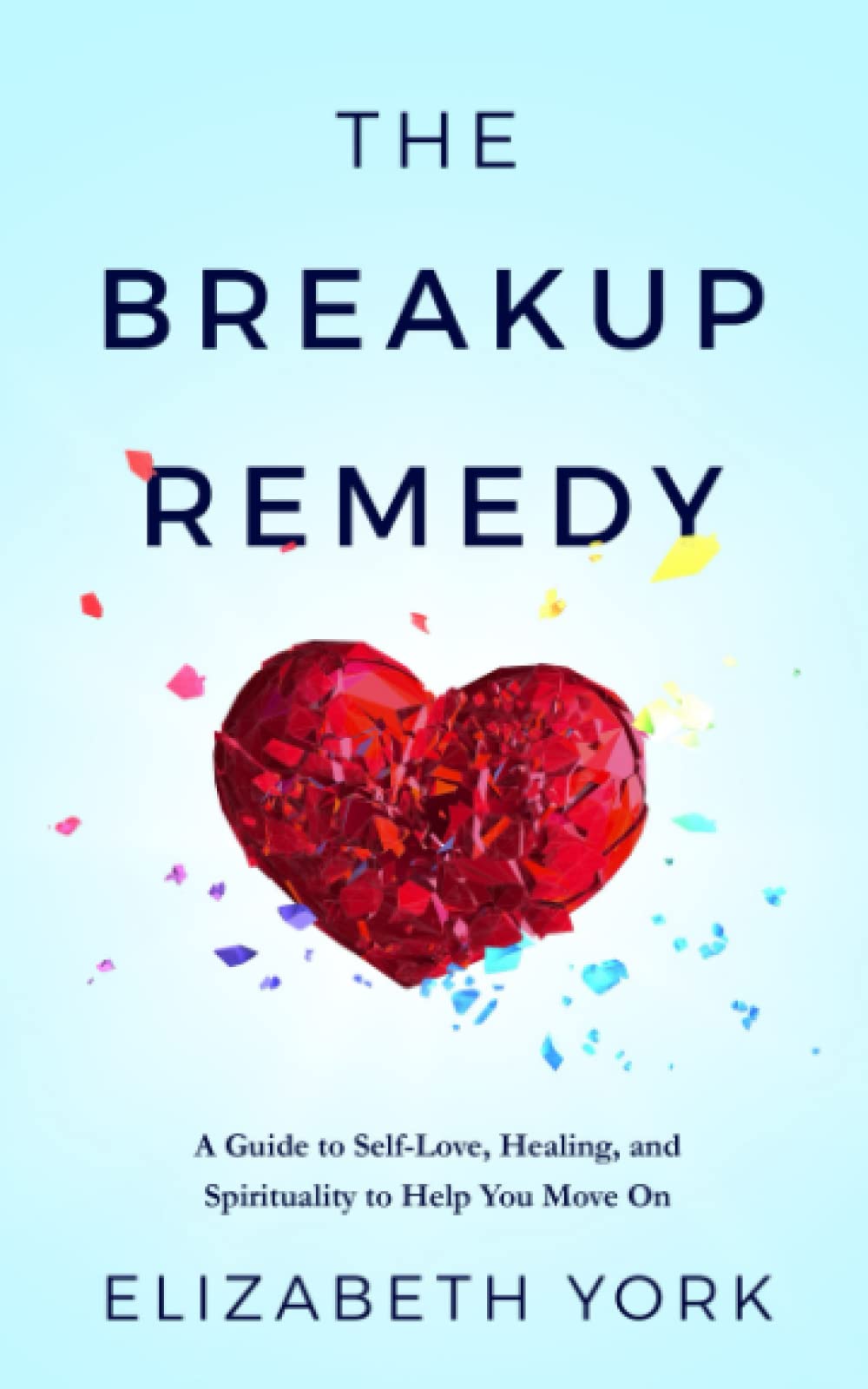 The Breakup Remedy: A Guide to Self-Love, Healing, and Spirituality to Help you Move On