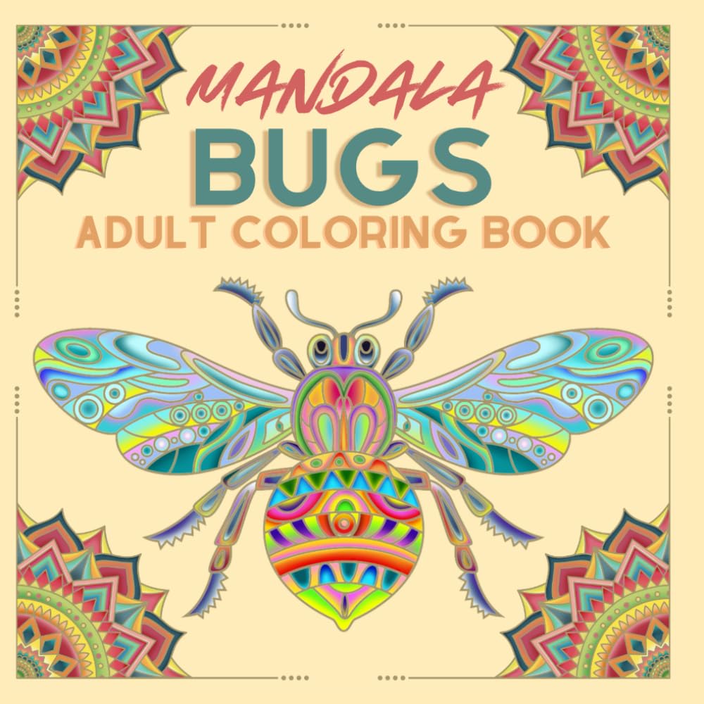 Bugs and Insects Mandala Coloring Book for Stress Relief & Relaxation Drawings: Discover the Zen in Tranquil, Stress-Relieving Insect Designs, Mandalas, Zentangle inspired Nature Art Explore and Color