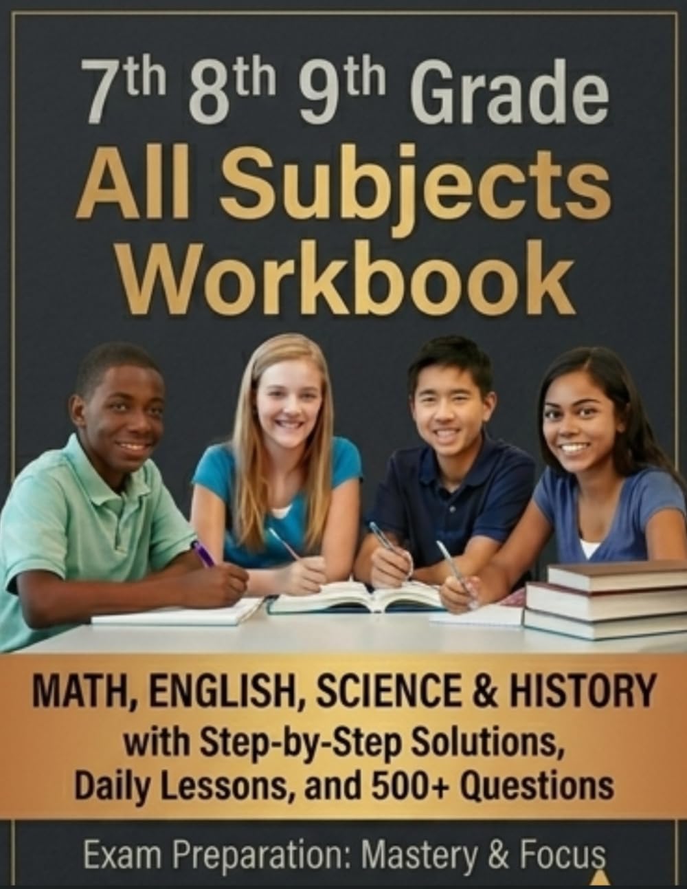 7th, 8th & 9th Grade All Subjects Workbook: Math, English, Science & History with Step-by-Step Solutions and Daily Lessons with 500+ Questions and Answer Key
