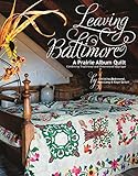  Leaving Baltimore: A Prairie Album Quilt Combining Traditional and Dimensional Applique
