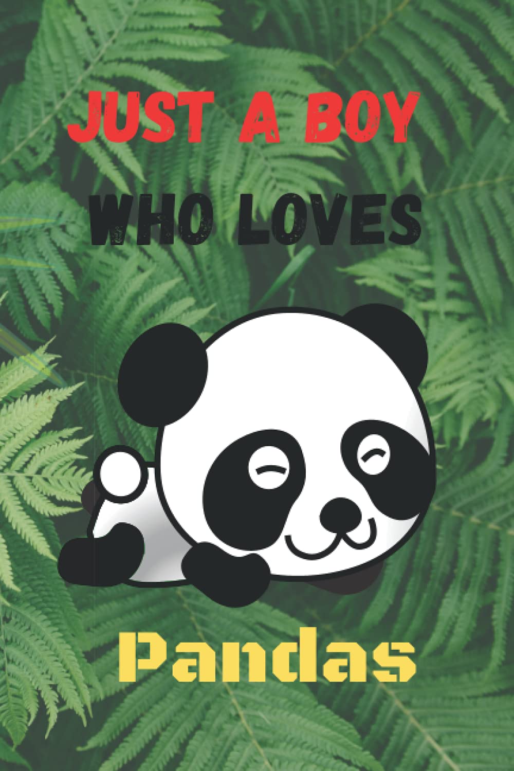 Just A Boy Who Loves Pandas: Pefect Nice Notebook Journal Gift For Boys Who Loves Pandas, Blank lined Notebook 120pages Size 6''x''9
