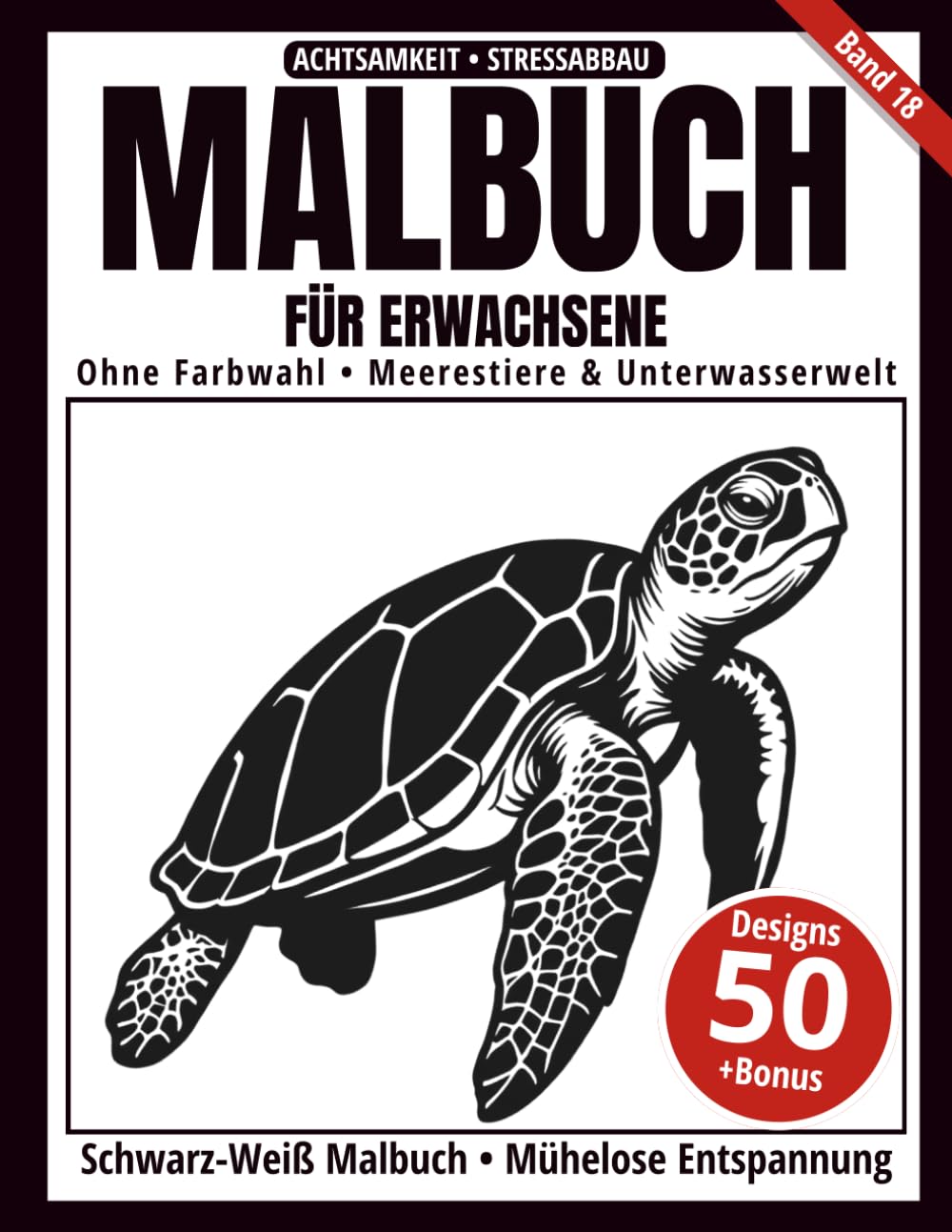 Malbuch für Erwachsene – Schwarz-Weiß Malbuch: 50 Meerestiere- und Unterwasserwelt-Motive zum Ausmalen – ohne Farbauswahl, einseitig bedruckt, ... achtsamkeitsfördernd (Ein-Farben-Kunst-Serie)