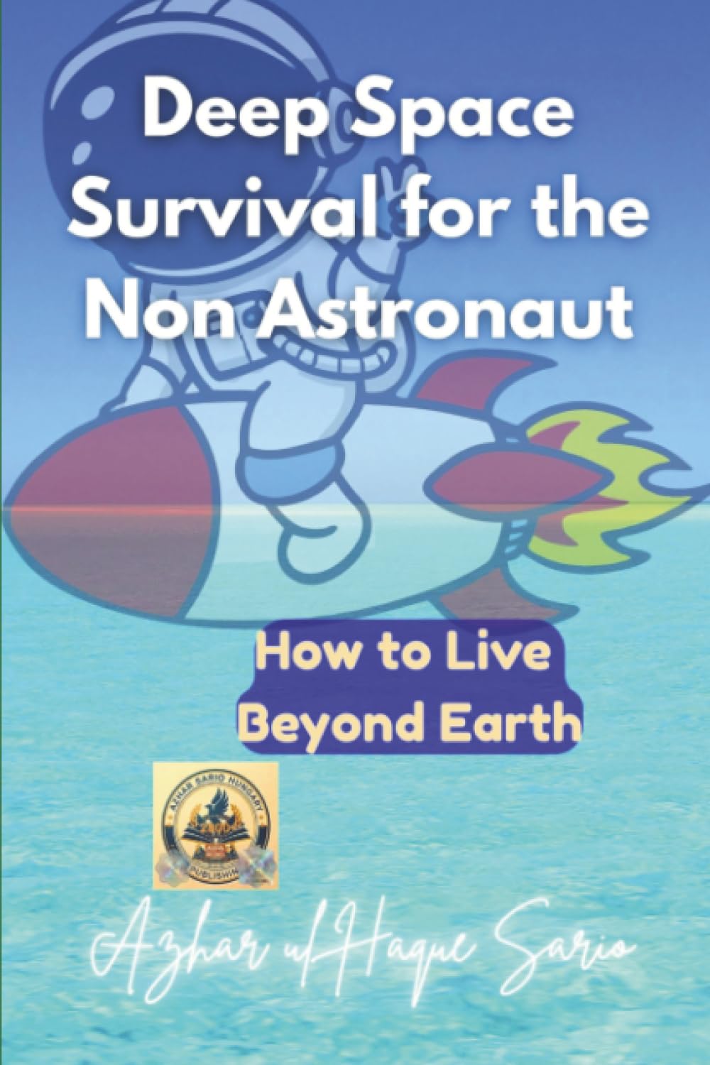 Deep Space Survival for the Non Astronaut: How to Live Beyond Earth