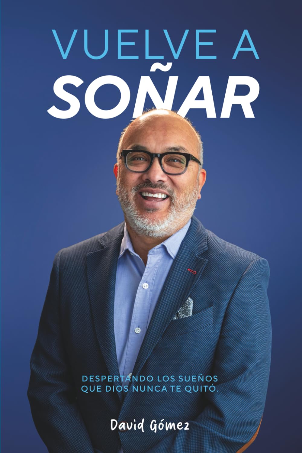 VUELVE A SOÑAR: DESPERTANDO LOS SUEÑOS QUE DIOS NUNCA TE QUITÓ