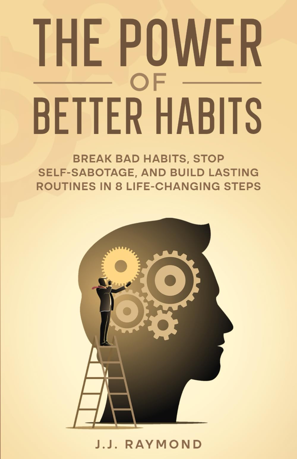 The Power of Better Habits: Break Bad Habits, Stop Self-Sabotage, and Build Lasting Routines in 8 Life-Changing Steps