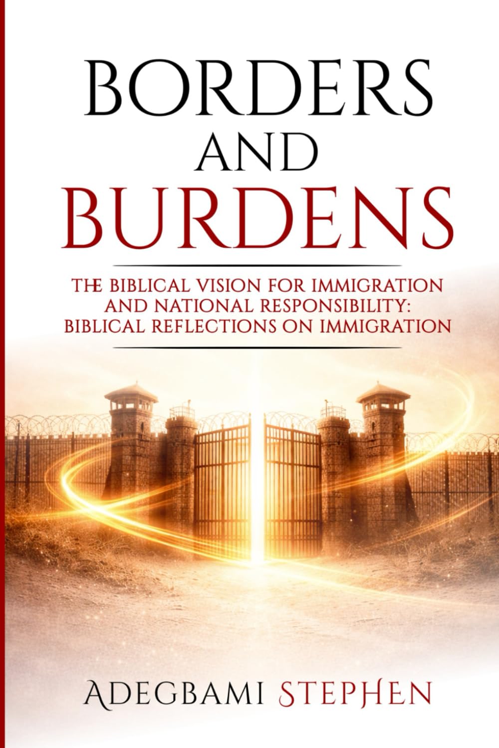 BORDERS AND BURDENS: THE BIBLICAL VISION FOR IMMIGRATION AND NATIONAL RESPONSIBILITY: BIBLICAL REFLECTIONS ON IMMIGRATION