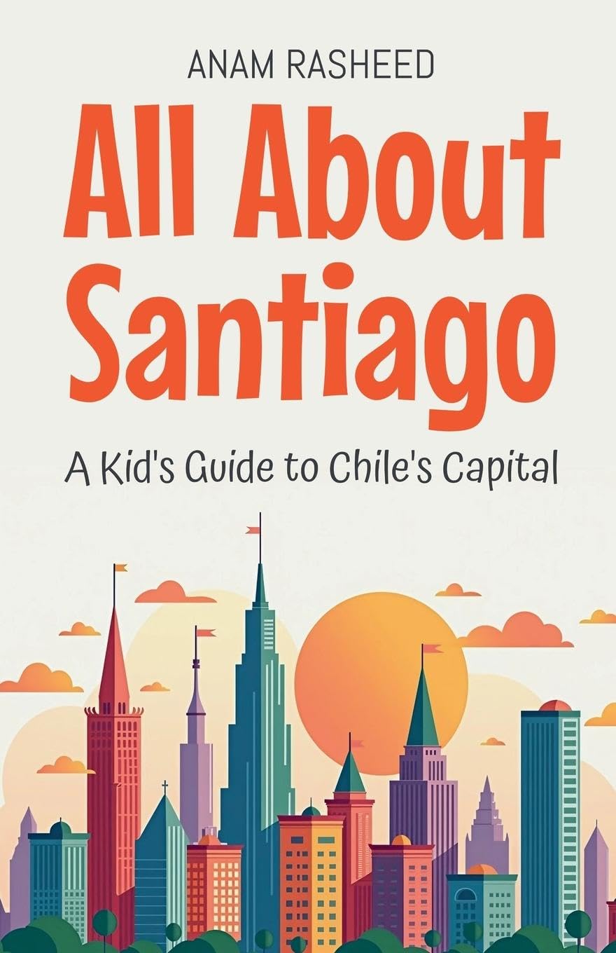 All About Santiago: A Kid's Guide to Chile's Capital: 41 (Educational Books for Kids)