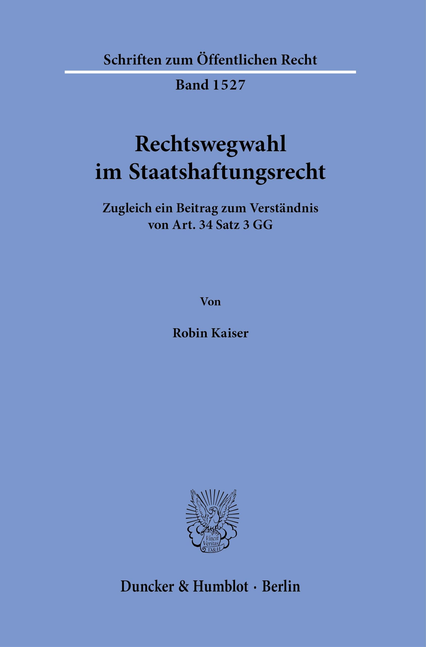 Rechtswegwahl im Staatshaftungsrecht.: Zugleich ein Beitrag zum Verständnis von Art. 34 Satz 3 GG. (Schriften zum Öffentlichen Recht, Band 1527)